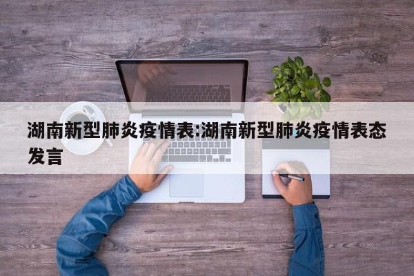 湖南新型肺炎疫情表:湖南新型肺炎疫情表态发言