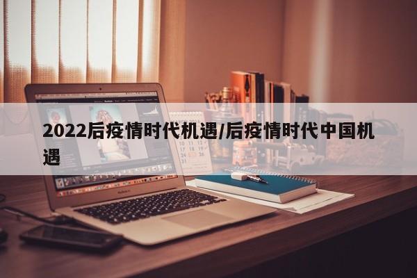 2022后疫情时代机遇/后疫情时代中国机遇