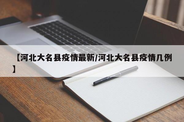 【河北大名县疫情最新/河北大名县疫情几例】