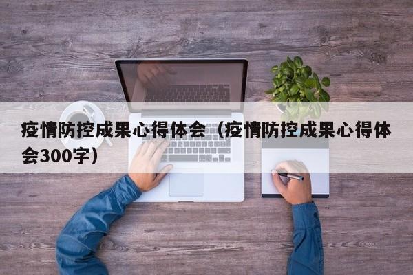 疫情防控成果心得体会（疫情防控成果心得体会300字）