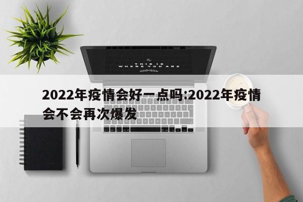 2022年疫情会好一点吗:2022年疫情会不会再次爆发