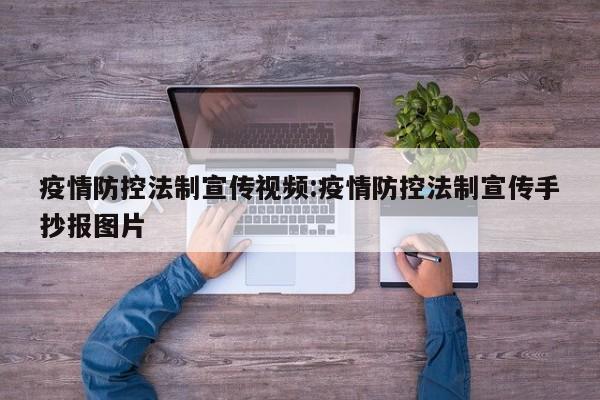 疫情防控法制宣传视频:疫情防控法制宣传手抄报图片