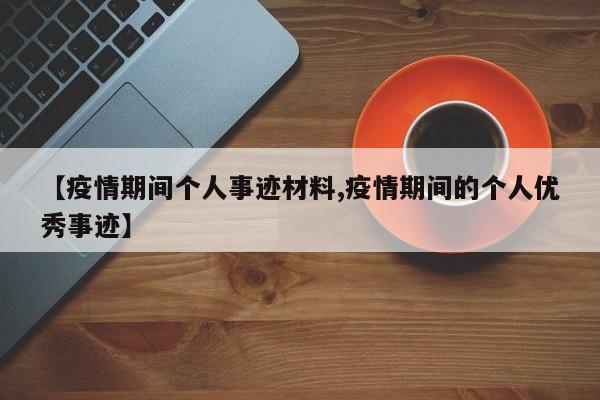 【疫情期间个人事迹材料,疫情期间的个人优秀事迹】