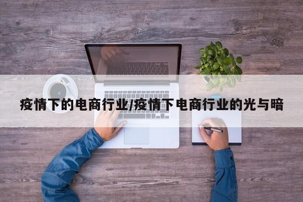 疫情下的电商行业/疫情下电商行业的光与暗
