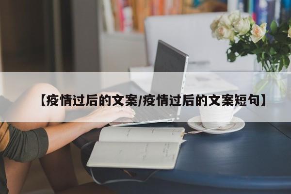 【疫情过后的文案/疫情过后的文案短句】