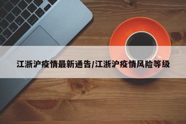 江浙沪疫情最新通告/江浙沪疫情风险等级