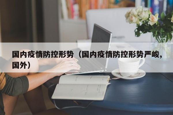 国内疫情防控形势（国内疫情防控形势严峻,国外）