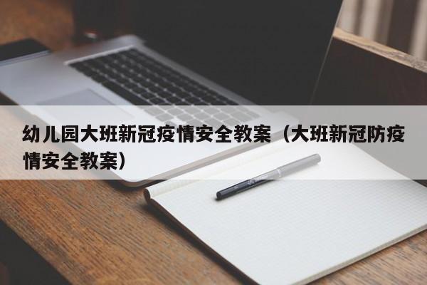 幼儿园大班新冠疫情安全教案（大班新冠防疫情安全教案）