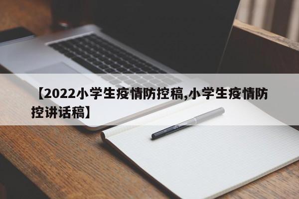 【2022小学生疫情防控稿,小学生疫情防控讲话稿】