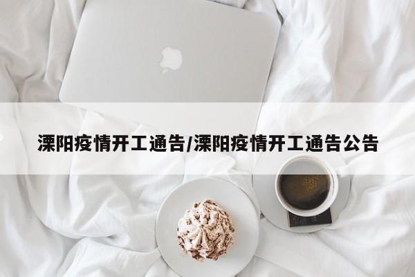 溧阳疫情开工通告/溧阳疫情开工通告公告
