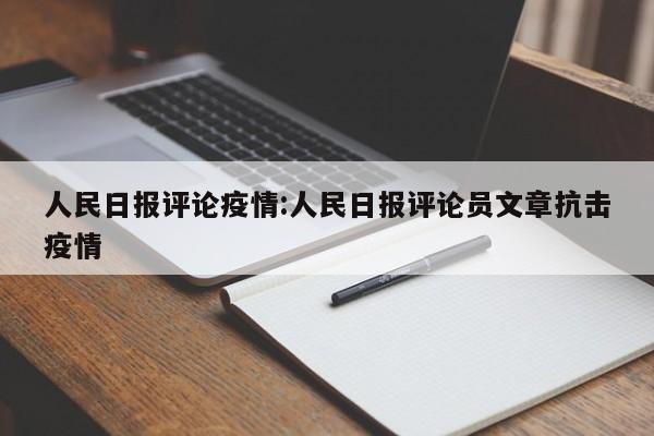 人民日报评论疫情:人民日报评论员文章抗击疫情