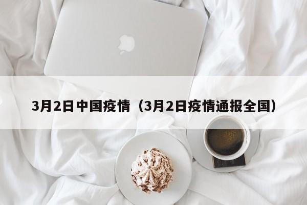 3月2日中国疫情（3月2日疫情通报全国）