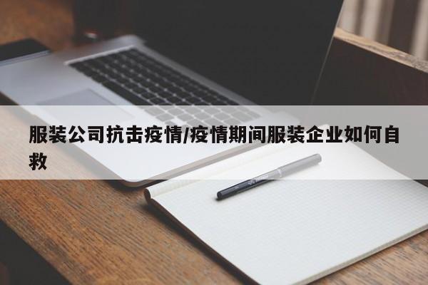 服装公司抗击疫情/疫情期间服装企业如何自救