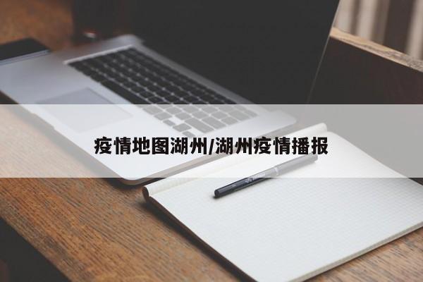 疫情地图湖州/湖州疫情播报