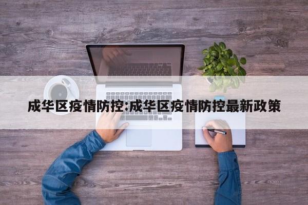 成华区疫情防控:成华区疫情防控最新政策