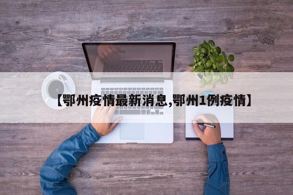 【鄂州疫情最新消息,鄂州1例疫情】