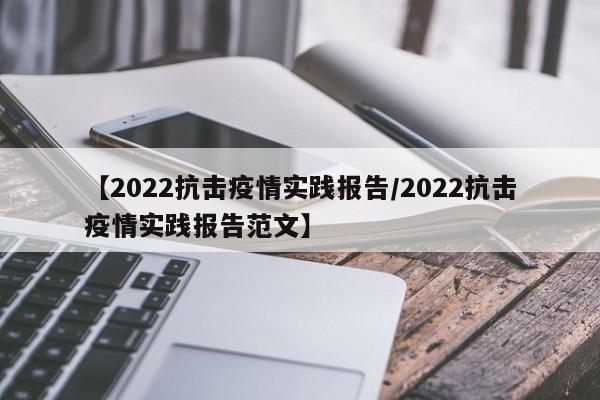 【2022抗击疫情实践报告/2022抗击疫情实践报告范文】