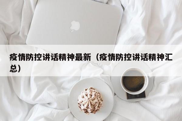 疫情防控讲话精神最新（疫情防控讲话精神汇总）