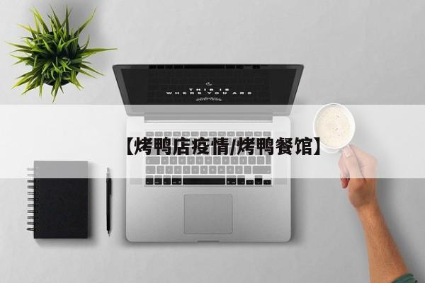 【烤鸭店疫情/烤鸭餐馆】