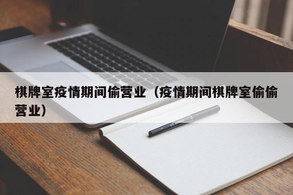 棋牌室疫情期间偷营业（疫情期间棋牌室偷偷营业）
