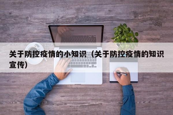 关于防控疫情的小知识（关于防控疫情的知识宣传）