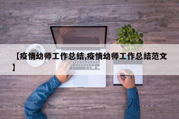 【疫情幼师工作总结,疫情幼师工作总结范文】