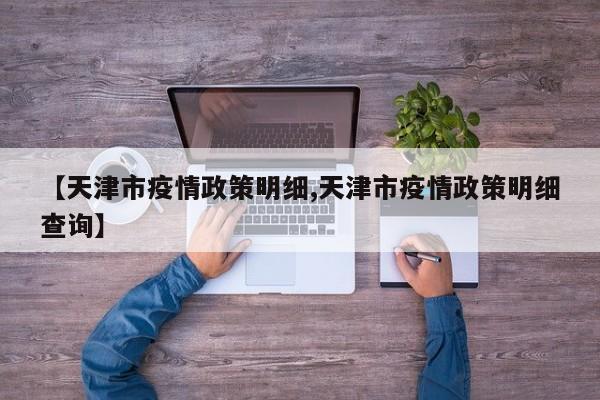 【天津市疫情政策明细,天津市疫情政策明细查询】