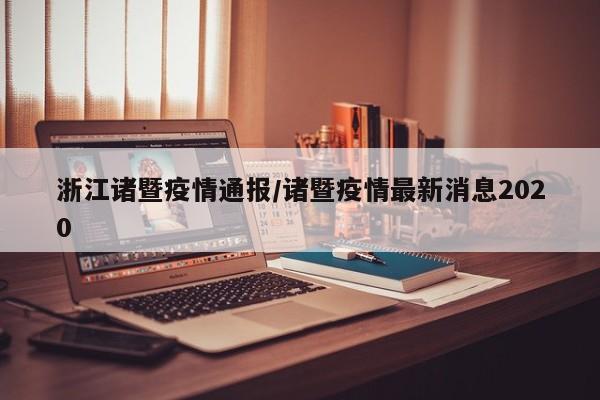 浙江诸暨疫情通报/诸暨疫情最新消息2020