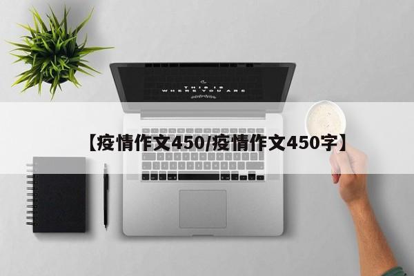 【疫情作文450/疫情作文450字】