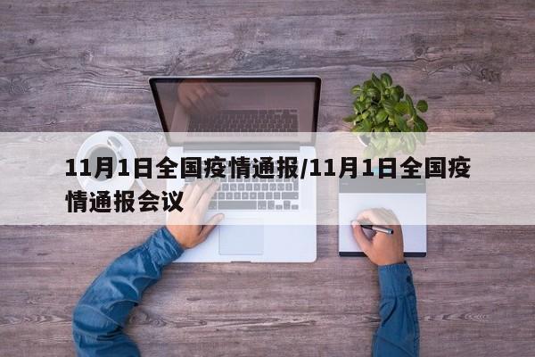 11月1日全国疫情通报/11月1日全国疫情通报会议