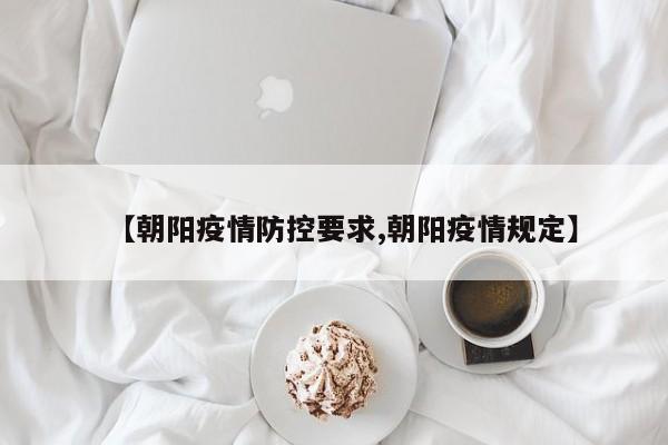 【朝阳疫情防控要求,朝阳疫情规定】