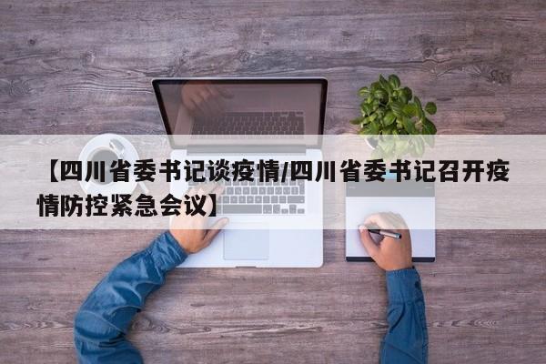 【四川省委书记谈疫情/四川省委书记召开疫情防控紧急会议】