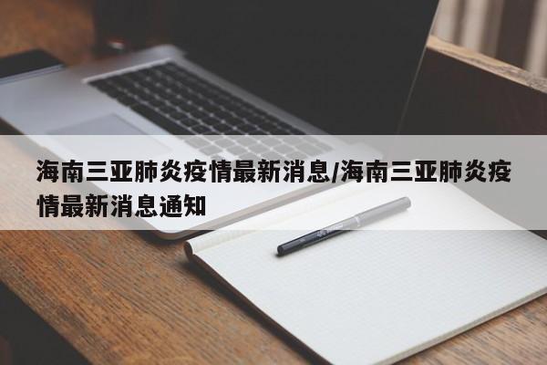 海南三亚肺炎疫情最新消息/海南三亚肺炎疫情最新消息通知