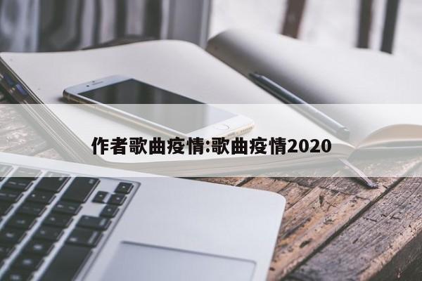 作者歌曲疫情:歌曲疫情2020