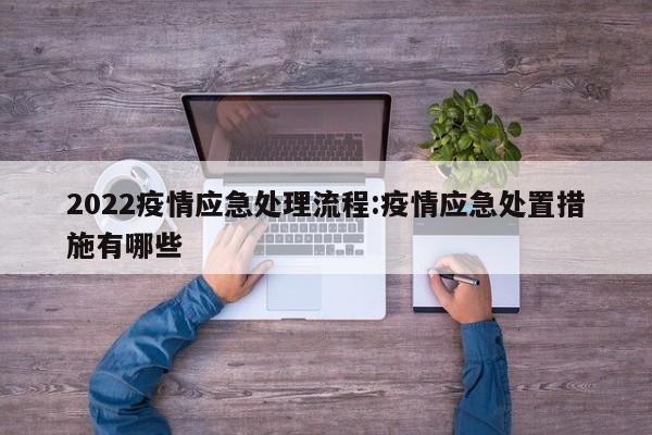 2022疫情应急处理流程:疫情应急处置措施有哪些