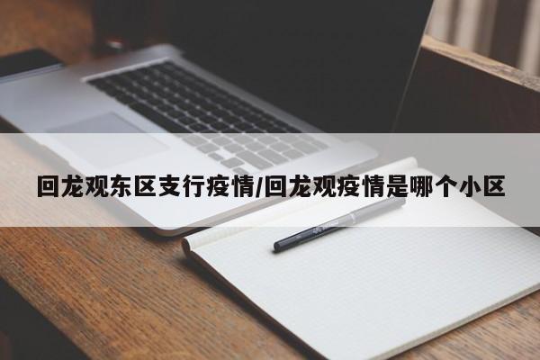 回龙观东区支行疫情/回龙观疫情是哪个小区