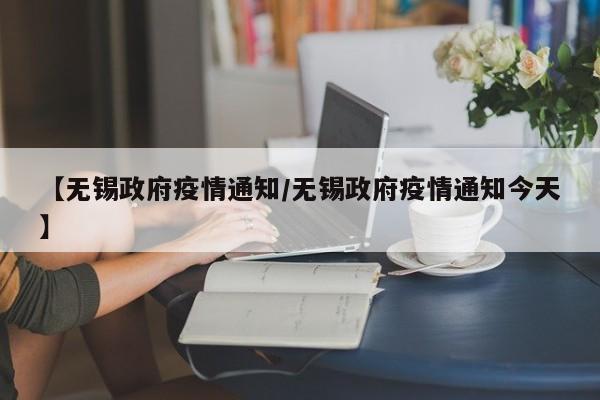 【无锡政府疫情通知/无锡政府疫情通知今天】