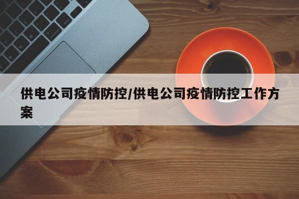 供电公司疫情防控/供电公司疫情防控工作方案