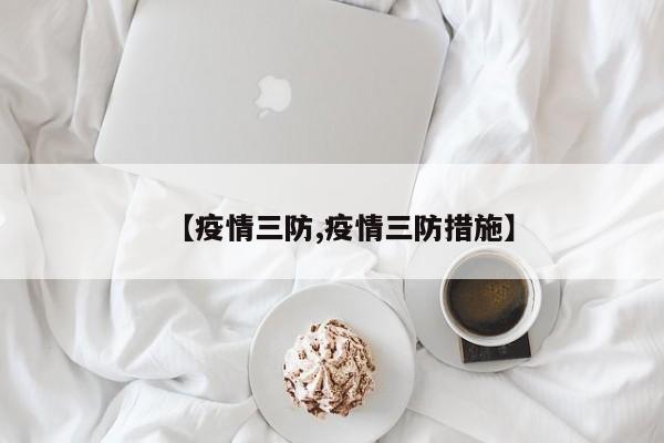 【疫情三防,疫情三防措施】
