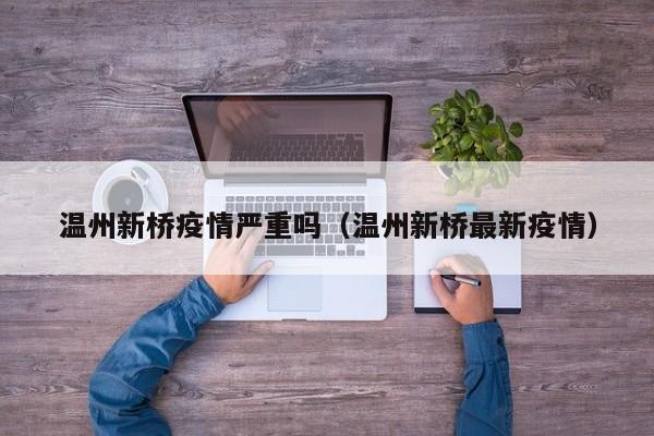 温州新桥疫情严重吗（温州新桥最新疫情）