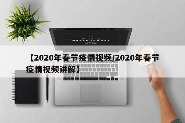 【2020年春节疫情视频/2020年春节疫情视频讲解】