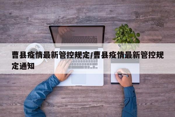 曹县疫情最新管控规定/曹县疫情最新管控规定通知