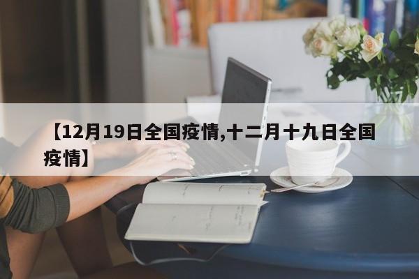 【12月19日全国疫情,十二月十九日全国疫情】