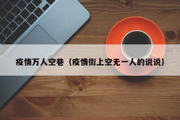 疫情万人空巷（疫情街上空无一人的说说）