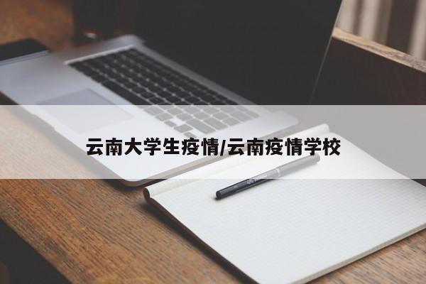 云南大学生疫情/云南疫情学校