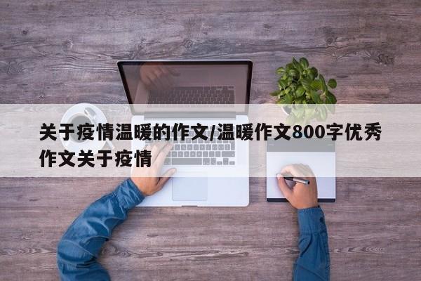 关于疫情温暖的作文/温暖作文800字优秀作文关于疫情
