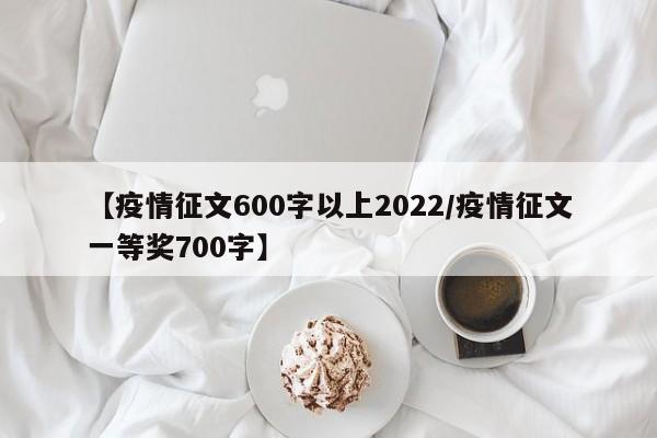 【疫情征文600字以上2022/疫情征文一等奖700字】