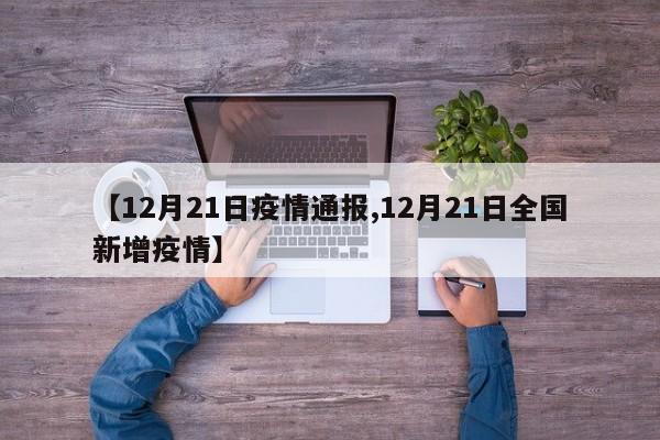 【12月21日疫情通报,12月21日全国新增疫情】
