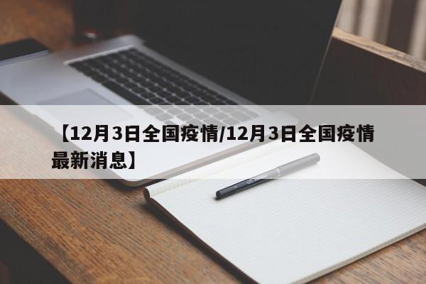 【12月3日全国疫情/12月3日全国疫情最新消息】