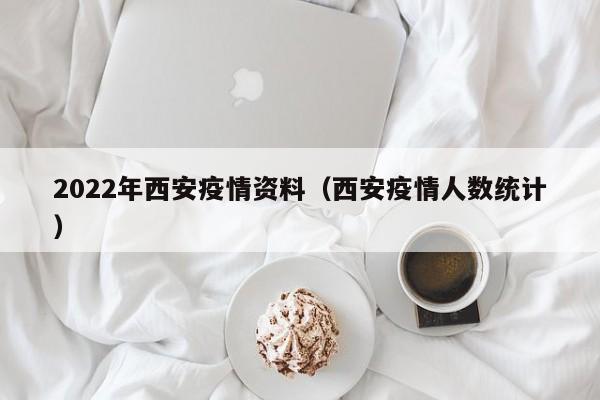 2022年西安疫情资料（西安疫情人数统计）